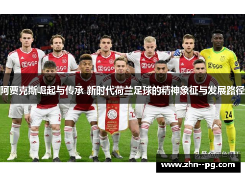 阿贾克斯崛起与传承 新时代荷兰足球的精神象征与发展路径