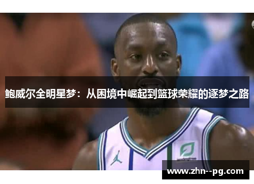 鲍威尔全明星梦：从困境中崛起到篮球荣耀的逐梦之路