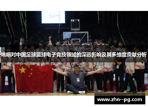 姚明对中国足球篮球电子竞技领域的深远影响及其多维度贡献分析