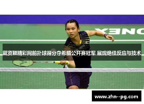 戴资颖精彩网前扑球得分夺希腊公开赛冠军 展现绝佳反应与技术 戴资颖精彩网前扑球得分夺希腊公开赛冠军 展现绝佳反应与技术