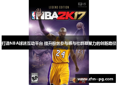 打造NBA球迷互动平台 提升粉丝参与感与社群凝聚力的创新路径 打造NBA球迷互动平台 提升粉丝参与感与社群凝聚力的创新路径