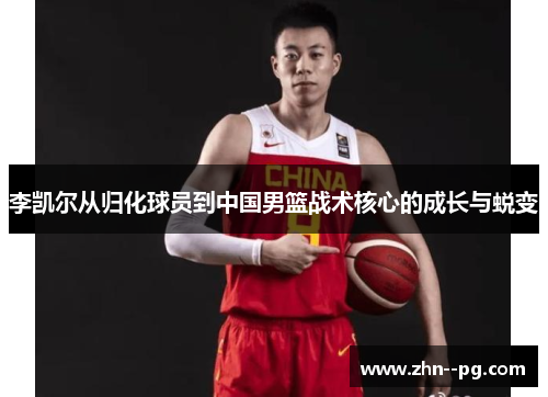 李凯尔从归化球员到中国男篮战术核心的成长与蜕变