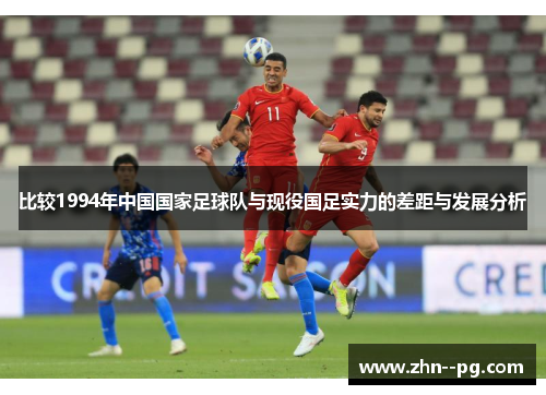 比较1994年中国国家足球队与现役国足实力的差距与发展分析