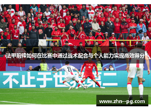 法甲前锋如何在比赛中通过战术配合与个人能力实现高效得分
