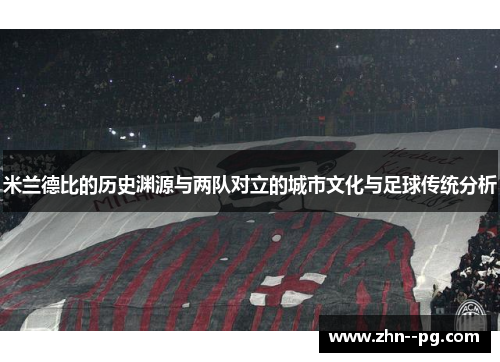 米兰德比的历史渊源与两队对立的城市文化与足球传统分析