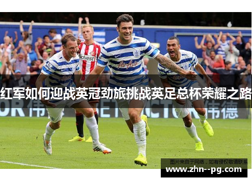 红军如何迎战英冠劲旅挑战英足总杯荣耀之路 红军如何迎战英冠劲旅挑战英足总杯荣耀之路