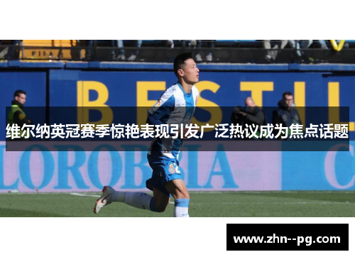 维尔纳英冠赛季惊艳表现引发广泛热议成为焦点话题