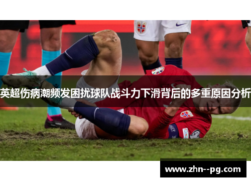 英超伤病潮频发困扰球队战斗力下滑背后的多重原因分析