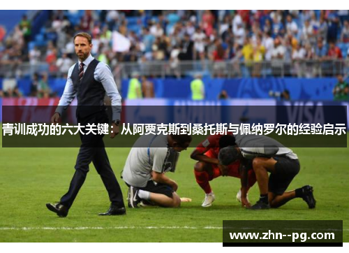 青训成功的六大关键：从阿贾克斯到桑托斯与佩纳罗尔的经验启示