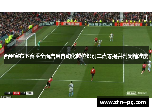 西甲宣布下赛季全面启用自动化越位识别二点零提升判罚精准度