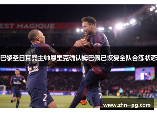 巴黎圣日耳曼主帅恩里克确认姆巴佩已恢复全队合练状态